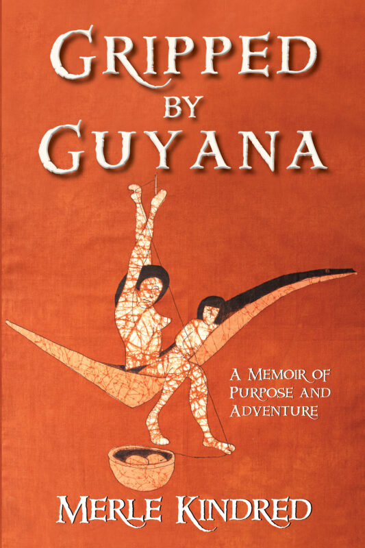 Gripped by Guyana: A Memoir of Purpose and Adventure